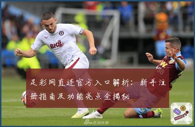 足彩网直连官方入口解析：新手注册指南及功能亮点全揭秘