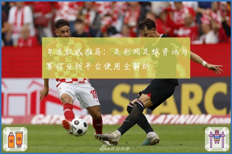年度权威推荐：足彩网足球资讯与赛程分析平台使用全解析