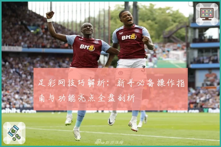 足彩网技巧解析:新手必备操作指南与功能亮点全盘剖析