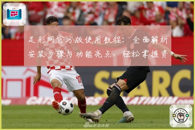 足彩网官方版使用教程:全面解析安装步骤与功能亮点,轻松掌握资讯更新秘诀