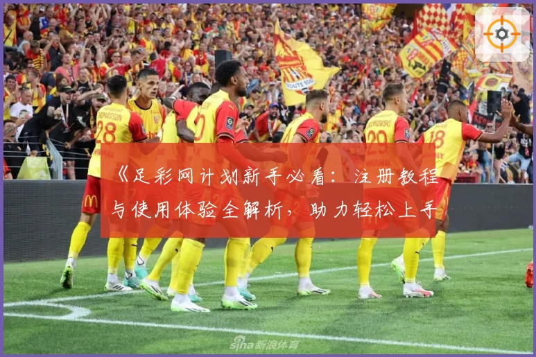 《足彩网计划新手必看：注册教程与使用体验全解析，助力轻松上手计划工具》
